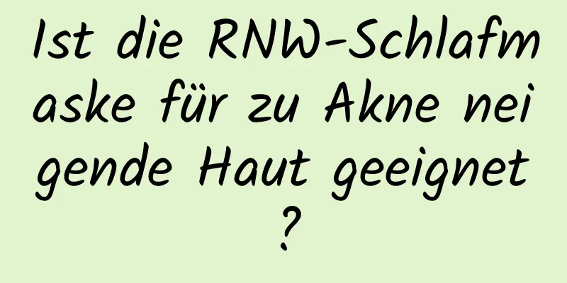 Ist die RNW-Schlafmaske für zu Akne neigende Haut geeignet?