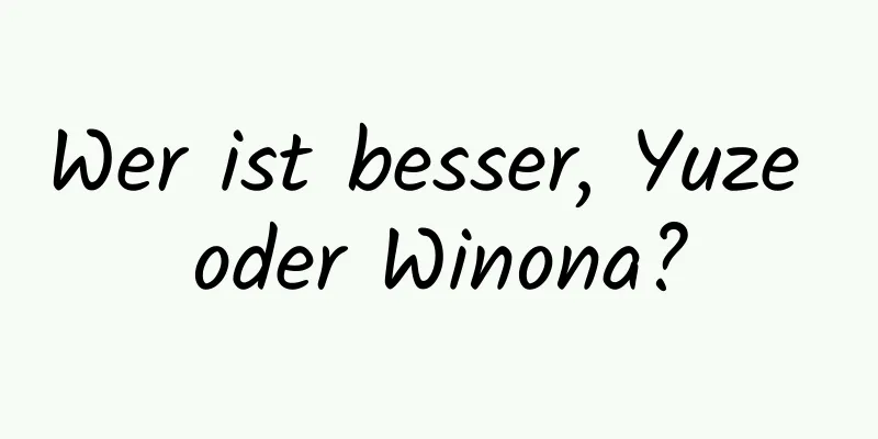 Wer ist besser, Yuze oder Winona?