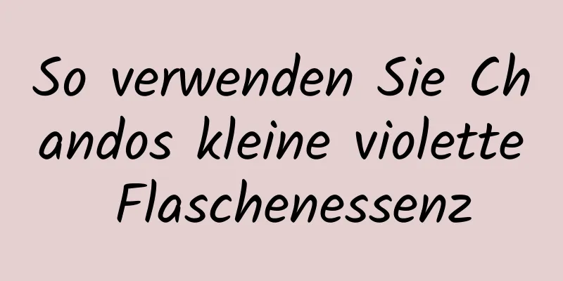So verwenden Sie Chandos kleine violette Flaschenessenz