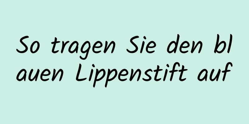 So tragen Sie den blauen Lippenstift auf