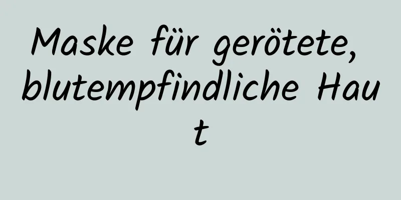 Maske für gerötete, blutempfindliche Haut
