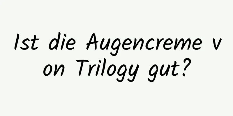 Ist die Augencreme von Trilogy gut?