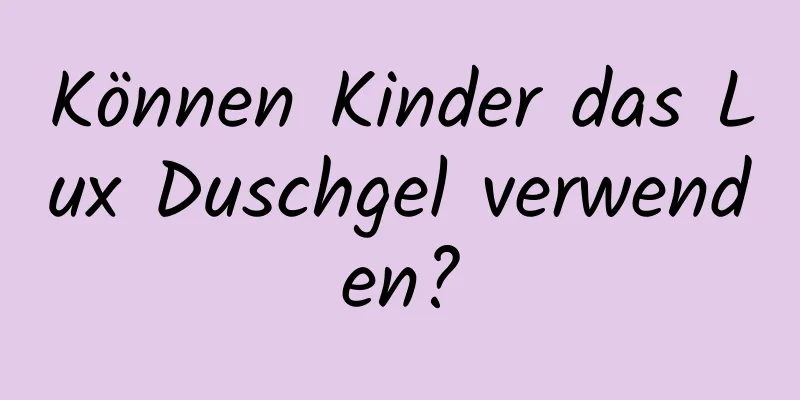 Können Kinder das Lux Duschgel verwenden?