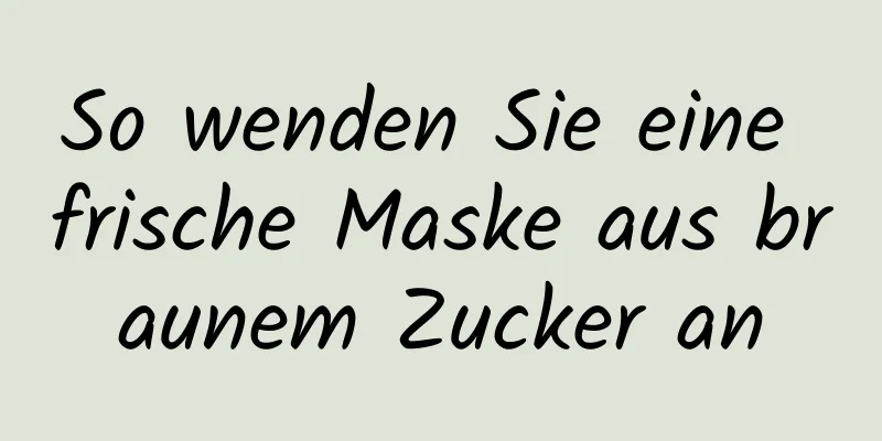 So wenden Sie eine frische Maske aus braunem Zucker an
