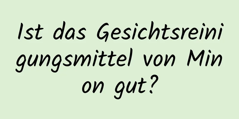 Ist das Gesichtsreinigungsmittel von Minon gut?