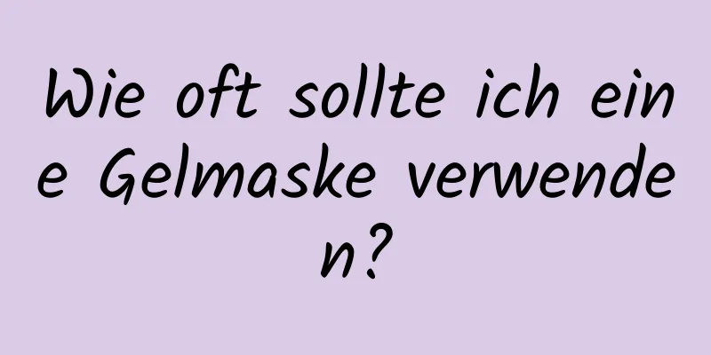 Wie oft sollte ich eine Gelmaske verwenden?