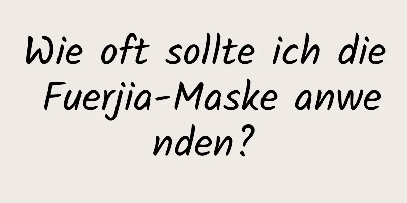 Wie oft sollte ich die Fuerjia-Maske anwenden?