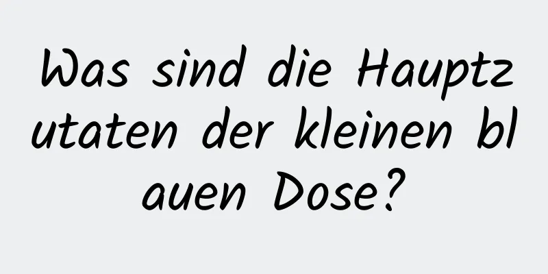 Was sind die Hauptzutaten der kleinen blauen Dose?