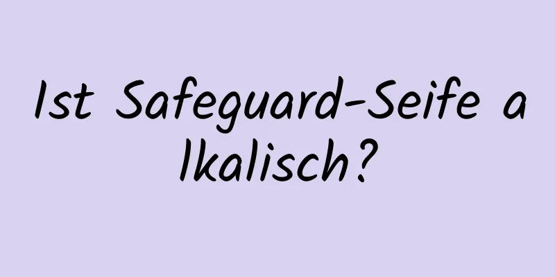 Ist Safeguard-Seife alkalisch?