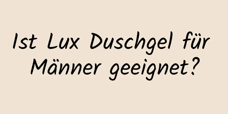 Ist Lux Duschgel für Männer geeignet?