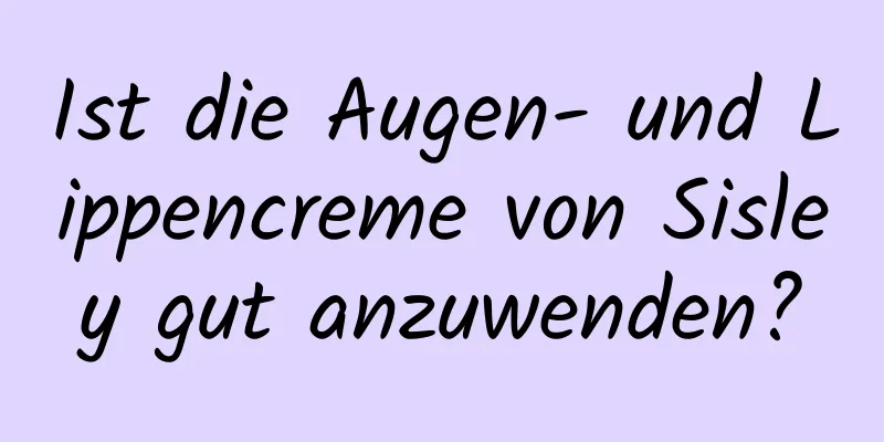 Ist die Augen- und Lippencreme von Sisley gut anzuwenden?