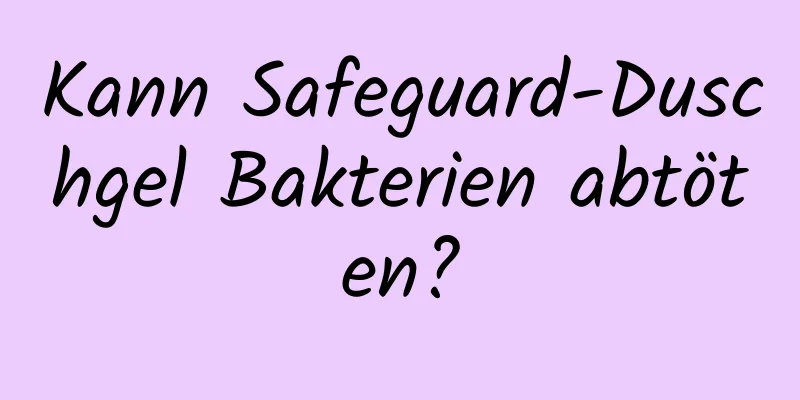 Kann Safeguard-Duschgel Bakterien abtöten?