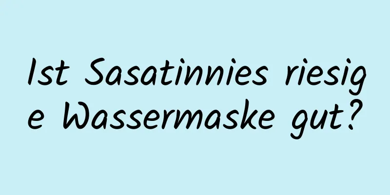 Ist Sasatinnies riesige Wassermaske gut?