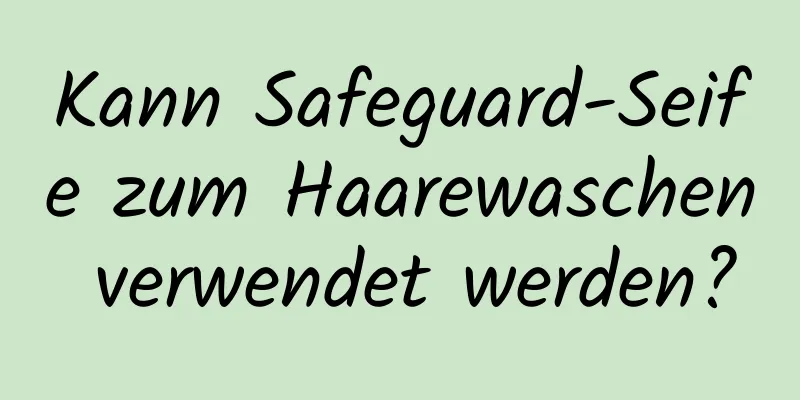 Kann Safeguard-Seife zum Haarewaschen verwendet werden?