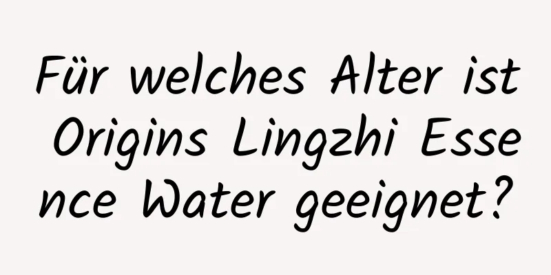 Für welches Alter ist Origins Lingzhi Essence Water geeignet?
