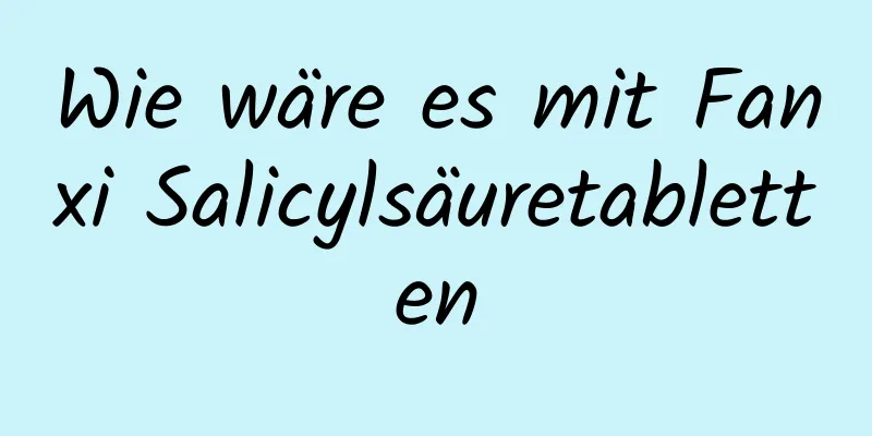 Wie wäre es mit Fanxi Salicylsäuretabletten