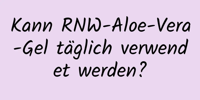 Kann RNW-Aloe-Vera-Gel täglich verwendet werden?