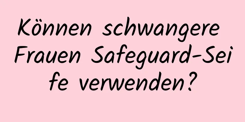 Können schwangere Frauen Safeguard-Seife verwenden?