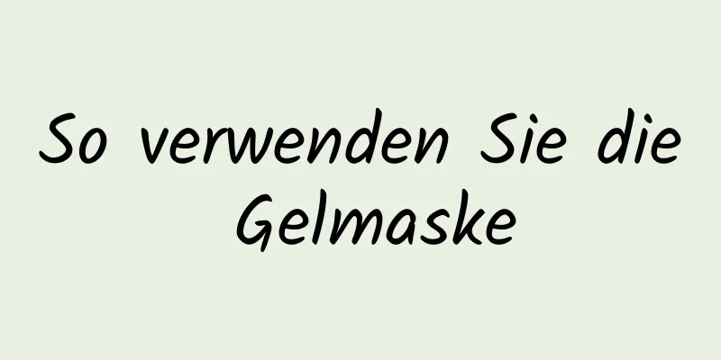 So verwenden Sie die Gelmaske