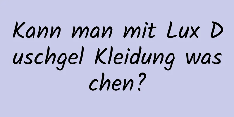 Kann man mit Lux Duschgel Kleidung waschen?