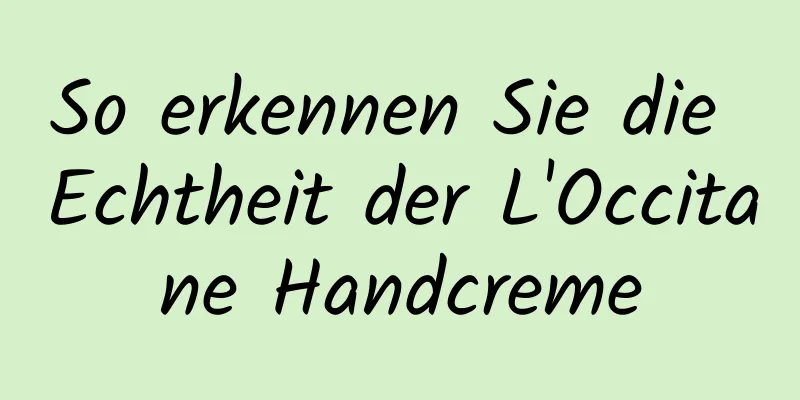 So erkennen Sie die Echtheit der L'Occitane Handcreme