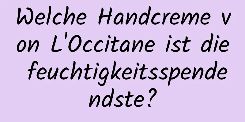 Welche Handcreme von L'Occitane ist die feuchtigkeitsspendendste?