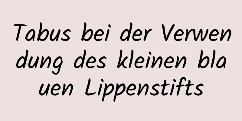 Tabus bei der Verwendung des kleinen blauen Lippenstifts