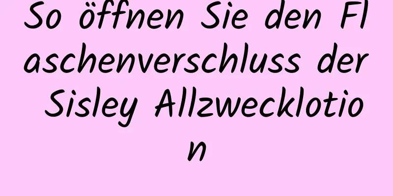 So öffnen Sie den Flaschenverschluss der Sisley Allzwecklotion