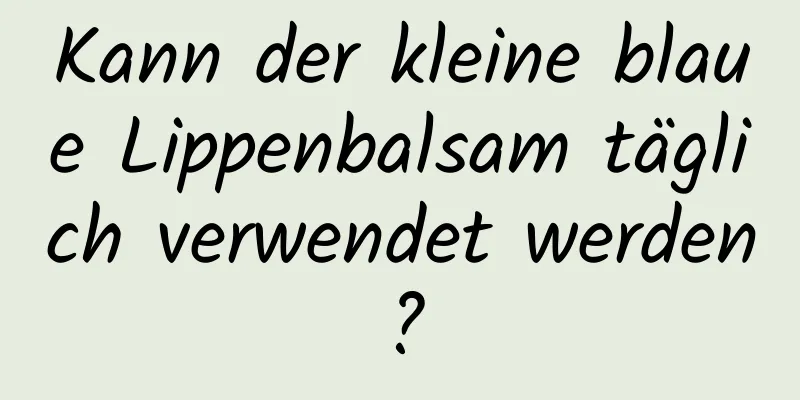 Kann der kleine blaue Lippenbalsam täglich verwendet werden?