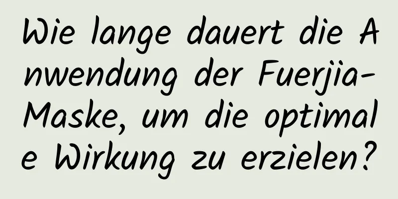 Wie lange dauert die Anwendung der Fuerjia-Maske, um die optimale Wirkung zu erzielen?