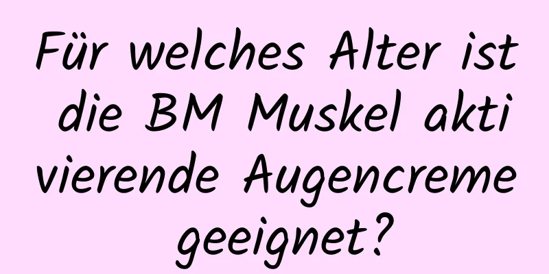 Für welches Alter ist die BM Muskel aktivierende Augencreme geeignet?