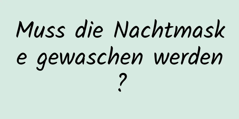 Muss die Nachtmaske gewaschen werden?