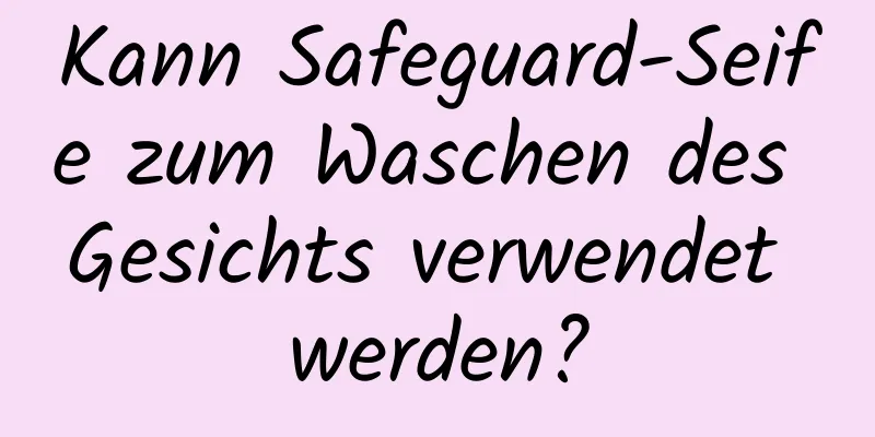 Kann Safeguard-Seife zum Waschen des Gesichts verwendet werden?