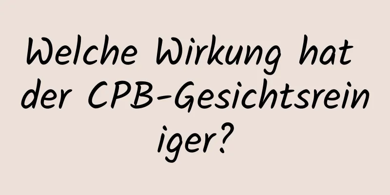 Welche Wirkung hat der CPB-Gesichtsreiniger?