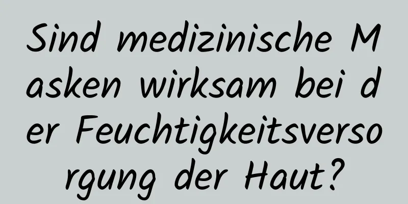 Sind medizinische Masken wirksam bei der Feuchtigkeitsversorgung der Haut?