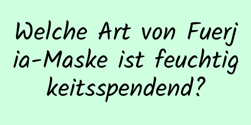 Welche Art von Fuerjia-Maske ist feuchtigkeitsspendend?