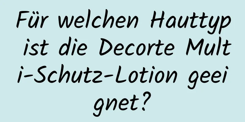 Für welchen Hauttyp ist die Decorte Multi-Schutz-Lotion geeignet?