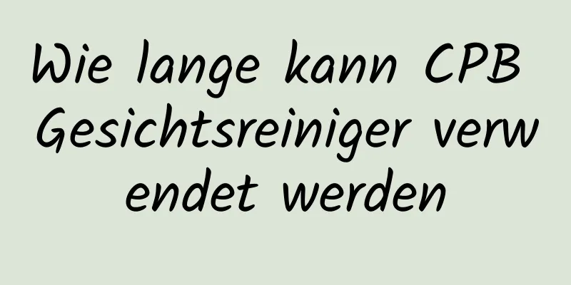 Wie lange kann CPB Gesichtsreiniger verwendet werden