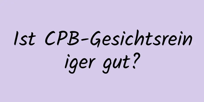 Ist CPB-Gesichtsreiniger gut?