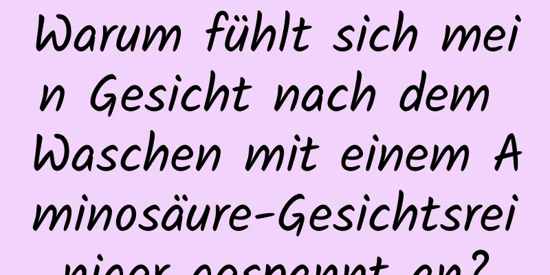 Warum fühlt sich mein Gesicht nach dem Waschen mit einem Aminosäure-Gesichtsreiniger gespannt an?