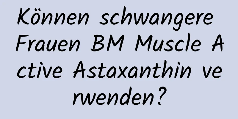 Können schwangere Frauen BM Muscle Active Astaxanthin verwenden?