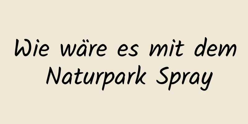 Wie wäre es mit dem Naturpark Spray