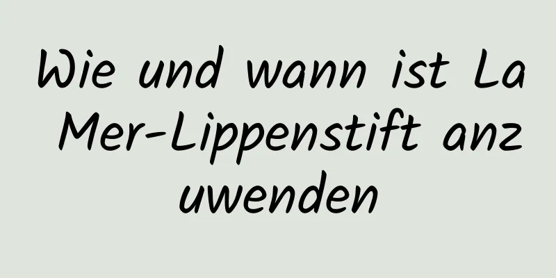 Wie und wann ist La Mer-Lippenstift anzuwenden