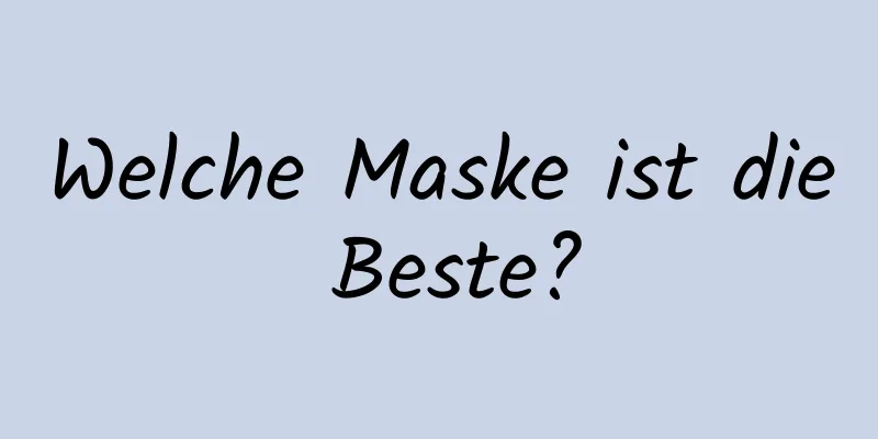 Welche Maske ist die Beste?