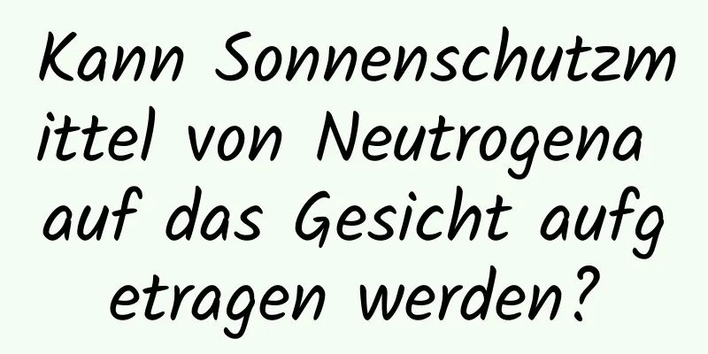Kann Sonnenschutzmittel von Neutrogena auf das Gesicht aufgetragen werden?