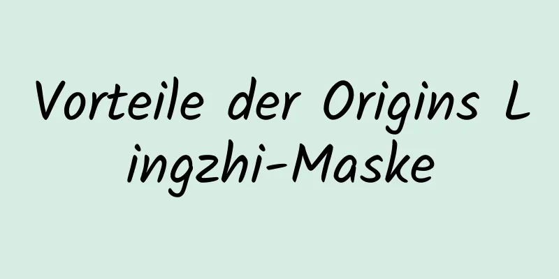 Vorteile der Origins Lingzhi-Maske