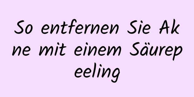 So entfernen Sie Akne mit einem Säurepeeling