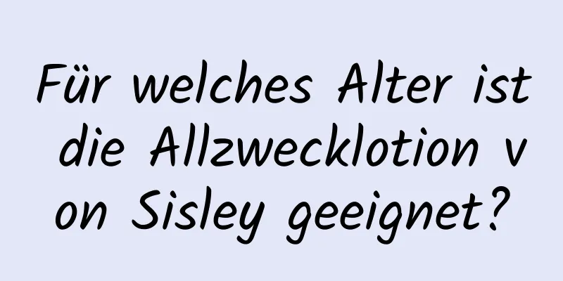 Für welches Alter ist die Allzwecklotion von Sisley geeignet?