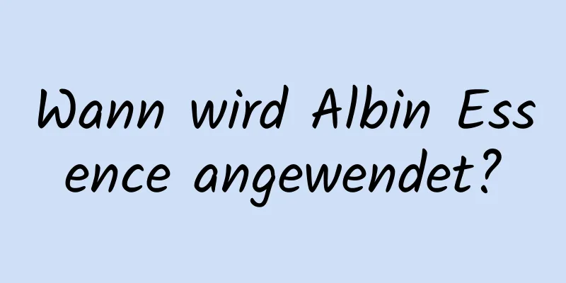 Wann wird Albin Essence angewendet?