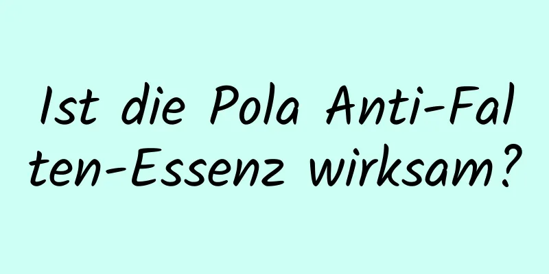 Ist die Pola Anti-Falten-Essenz wirksam?